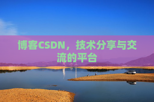 博客CSDN,技术分享与交流的平台 博客CSDN,技术分享与交流的平台